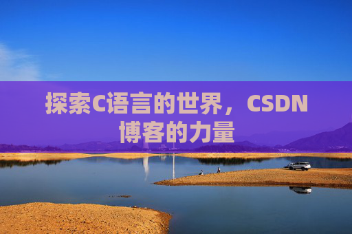 探索C语言的世界，CSDN博客的力量